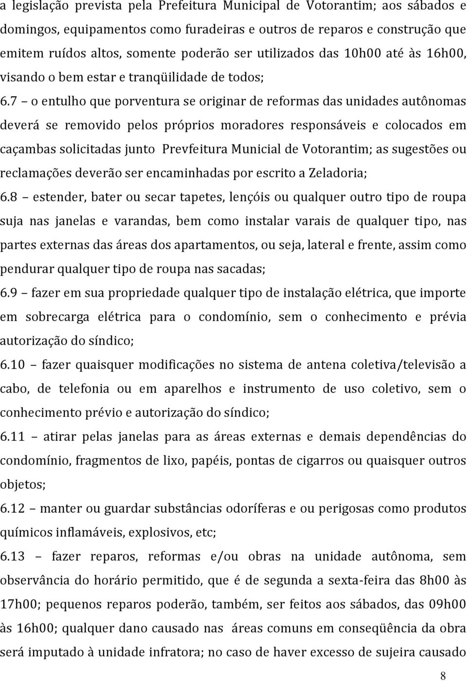 7 o entulho que porventura se originar de reformas das unidades autônomas deverá se removido pelos próprios moradores responsáveis e colocados em caçambas solicitadas junto Prevfeitura Municial de