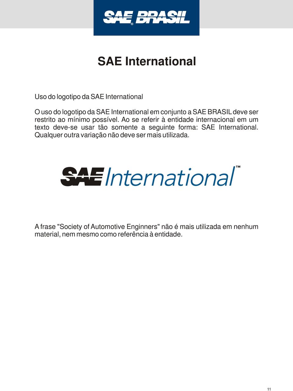 Ao se referir à entidade internacional em um texto deve-se usar tão somente a seguinte forma: SAE International.