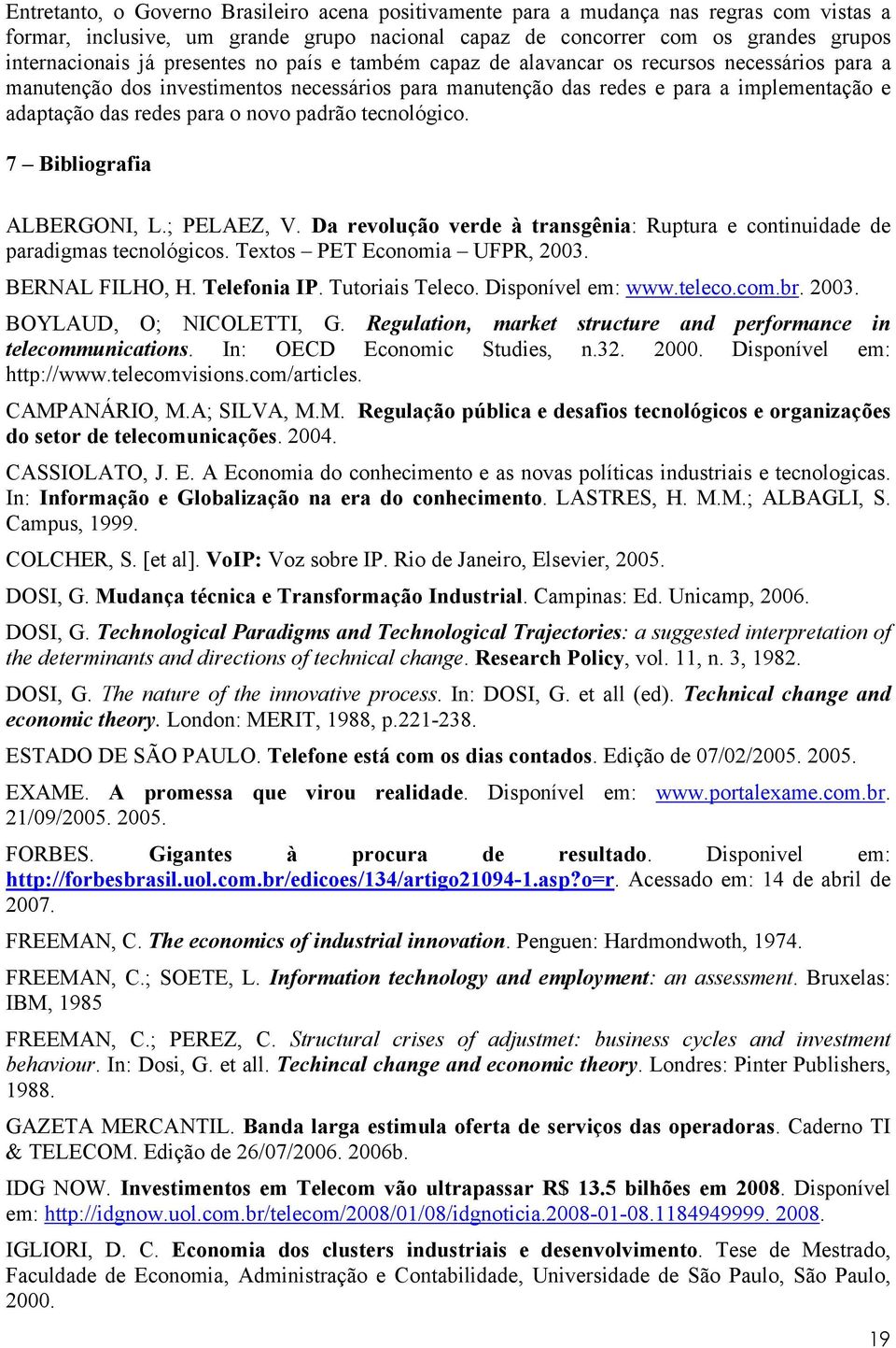 novo padrão tecnológico. 7 Bibliografia ALBERGONI, L.; PELAEZ, V. Da revolução verde à transgênia: Ruptura e continuidade de paradigmas tecnológicos. Textos PET Economia UFPR, 2003. BERNAL FILHO, H.