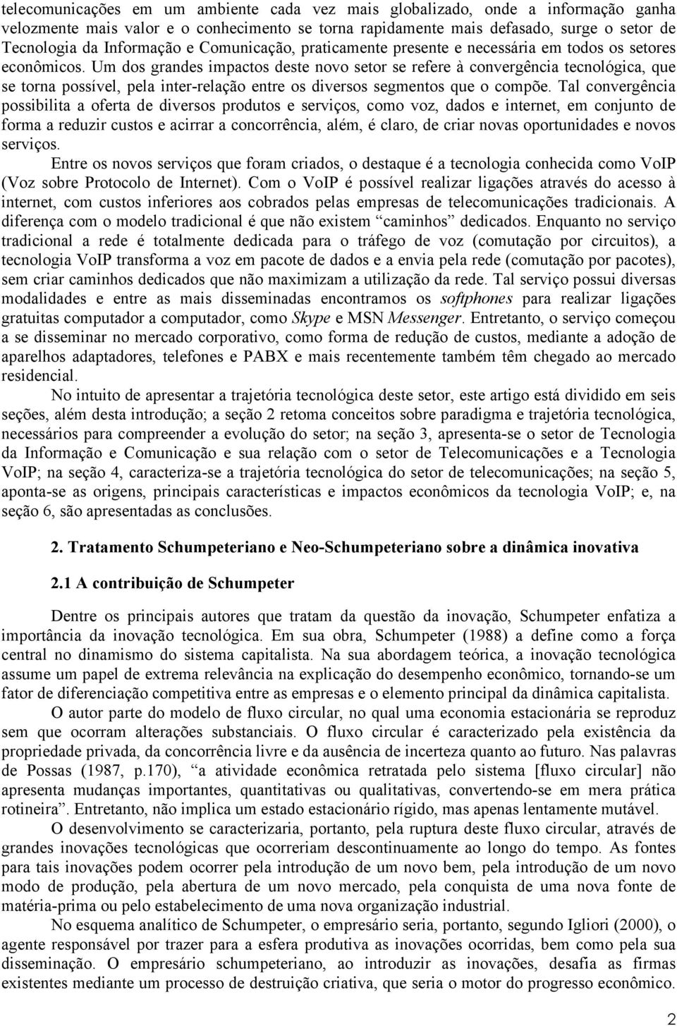 Um dos grandes impactos deste novo setor se refere à convergência tecnológica, que se torna possível, pela inter-relação entre os diversos segmentos que o compõe.