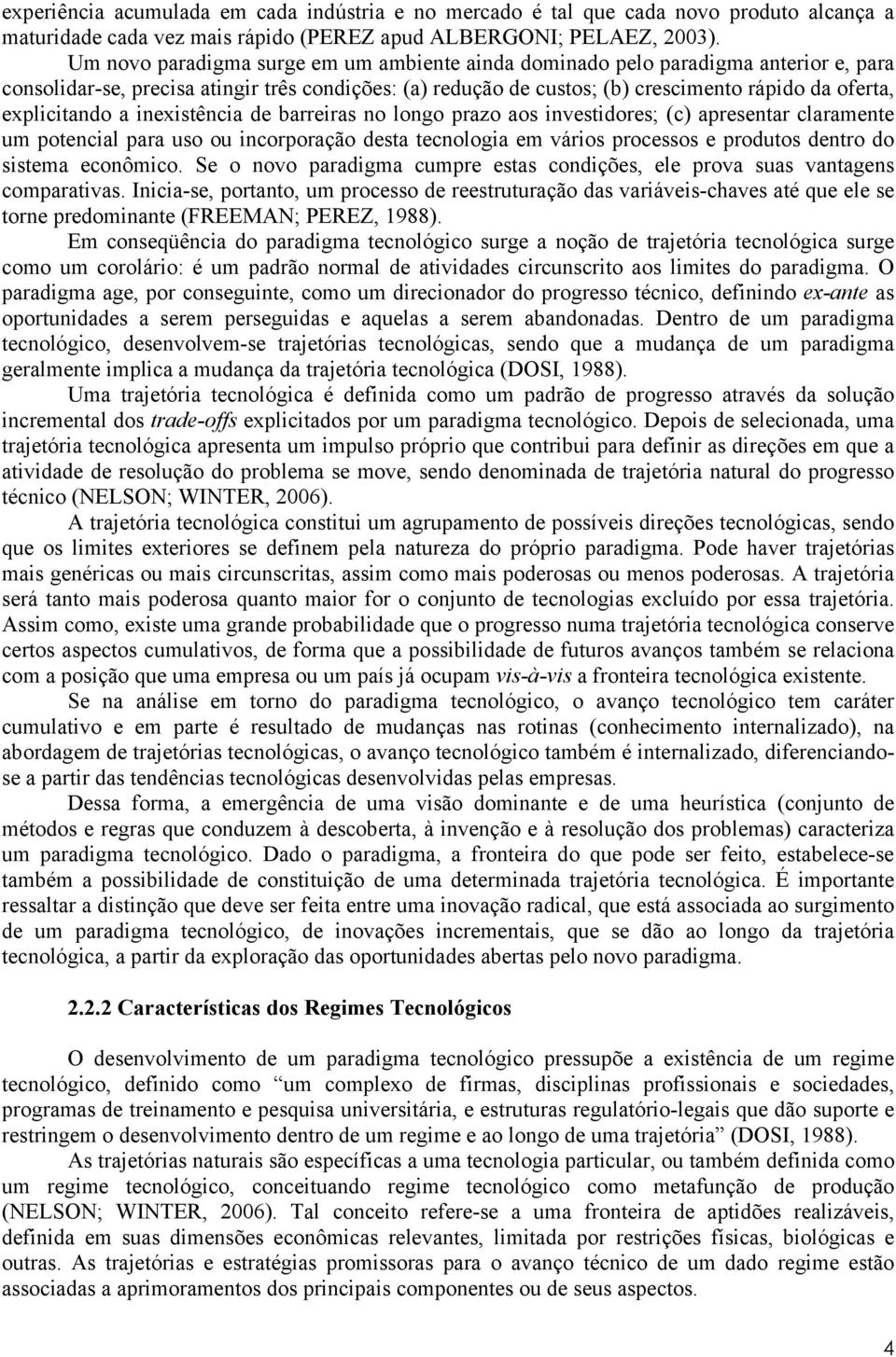 explicitando a inexistência de barreiras no longo prazo aos investidores; (c) apresentar claramente um potencial para uso ou incorporação desta tecnologia em vários processos e produtos dentro do