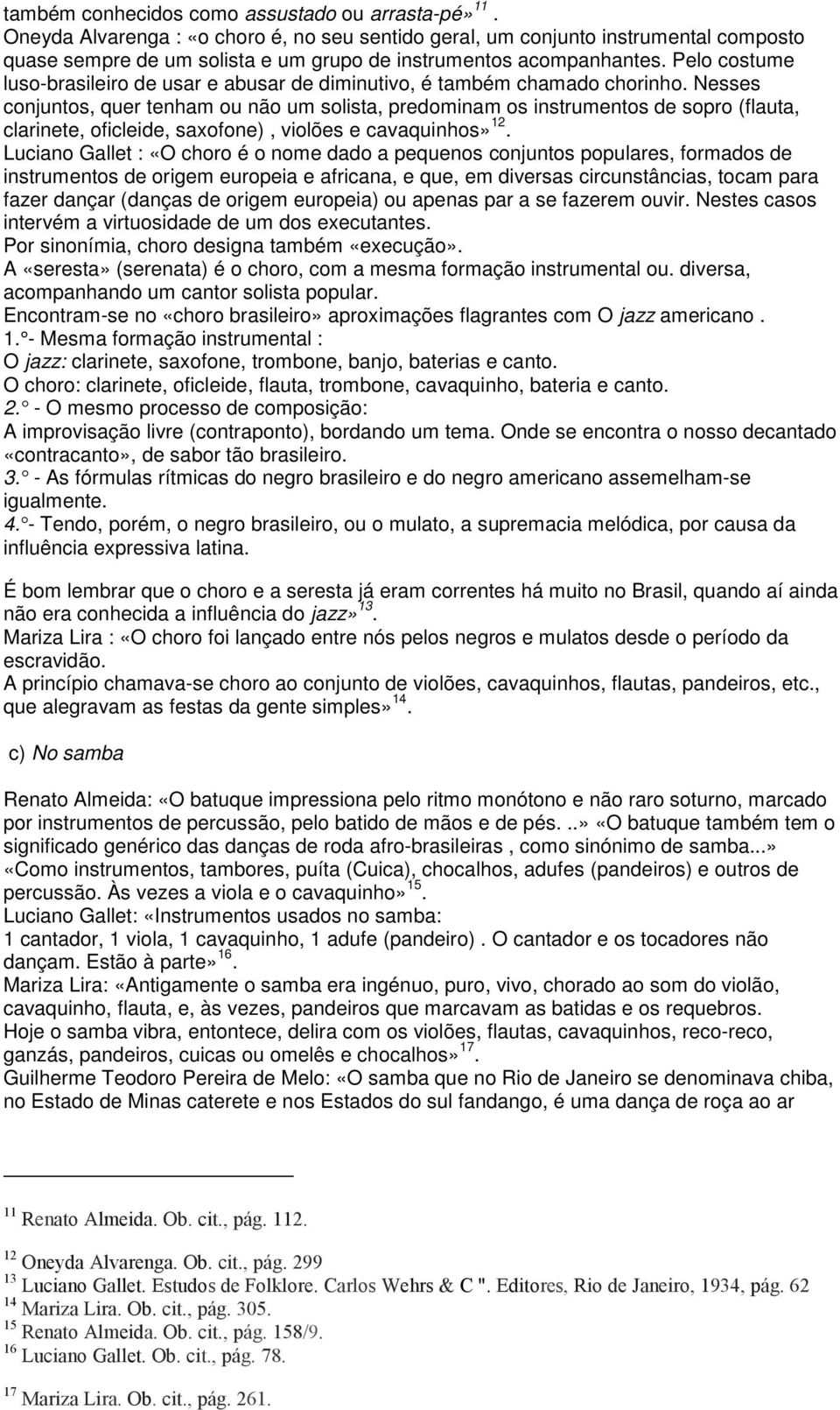 Pelo costume luso-brasileiro de usar e abusar de diminutivo, é também chamado chorinho.