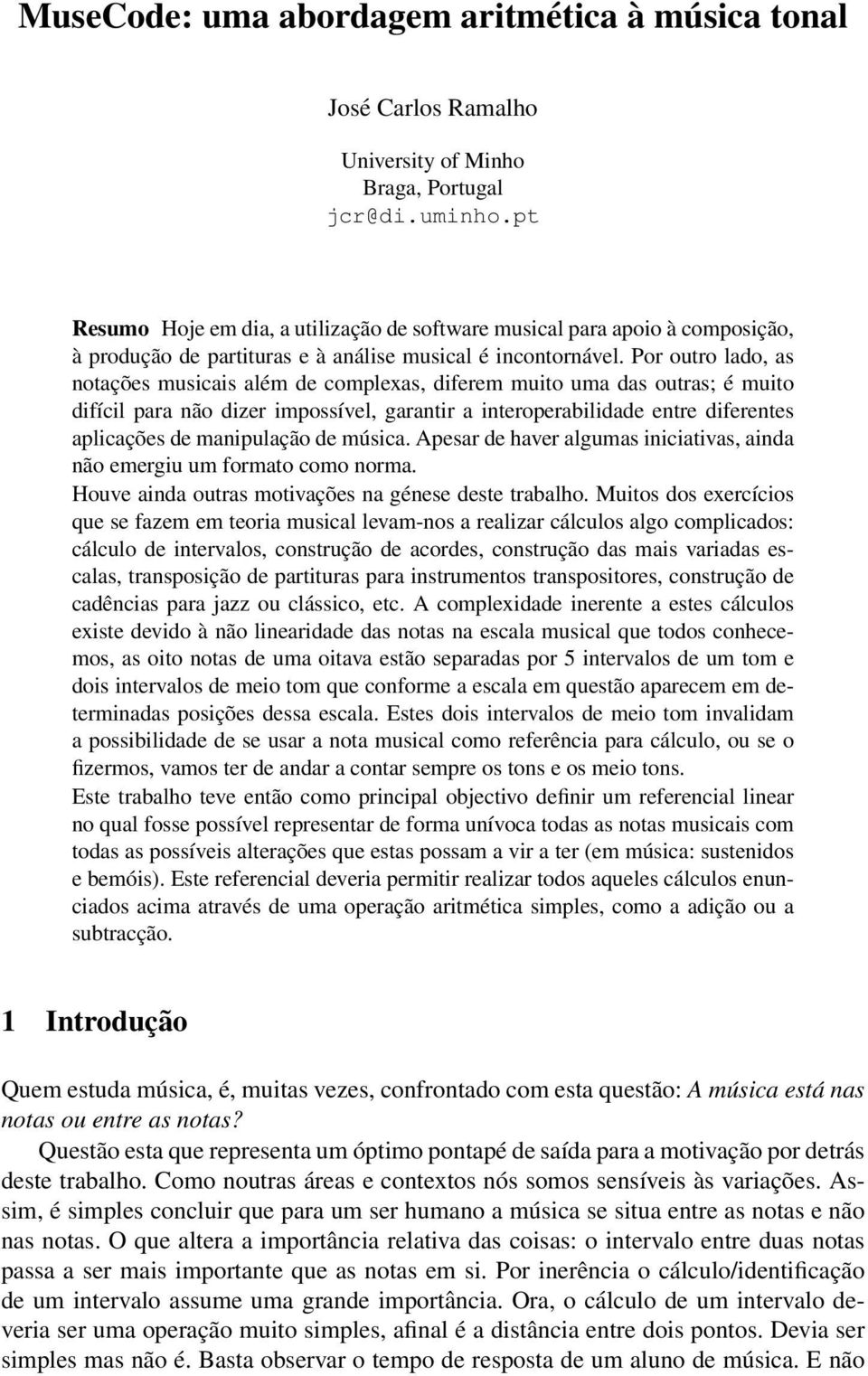 Por outro lado, as notações musicais além de complexas, diferem muito uma das outras; é muito difícil para não dizer impossível, garantir a interoperabilidade entre diferentes aplicações de