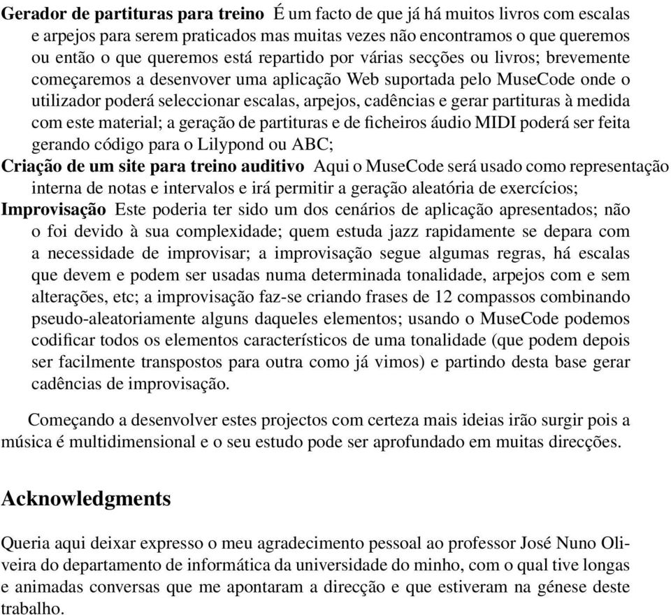 partituras à medida com este material; a geração de partituras e de ficheiros áudio MIDI poderá ser feita gerando código para o Lilypond ou ABC; Criação de um site para treino auditivo Aqui o