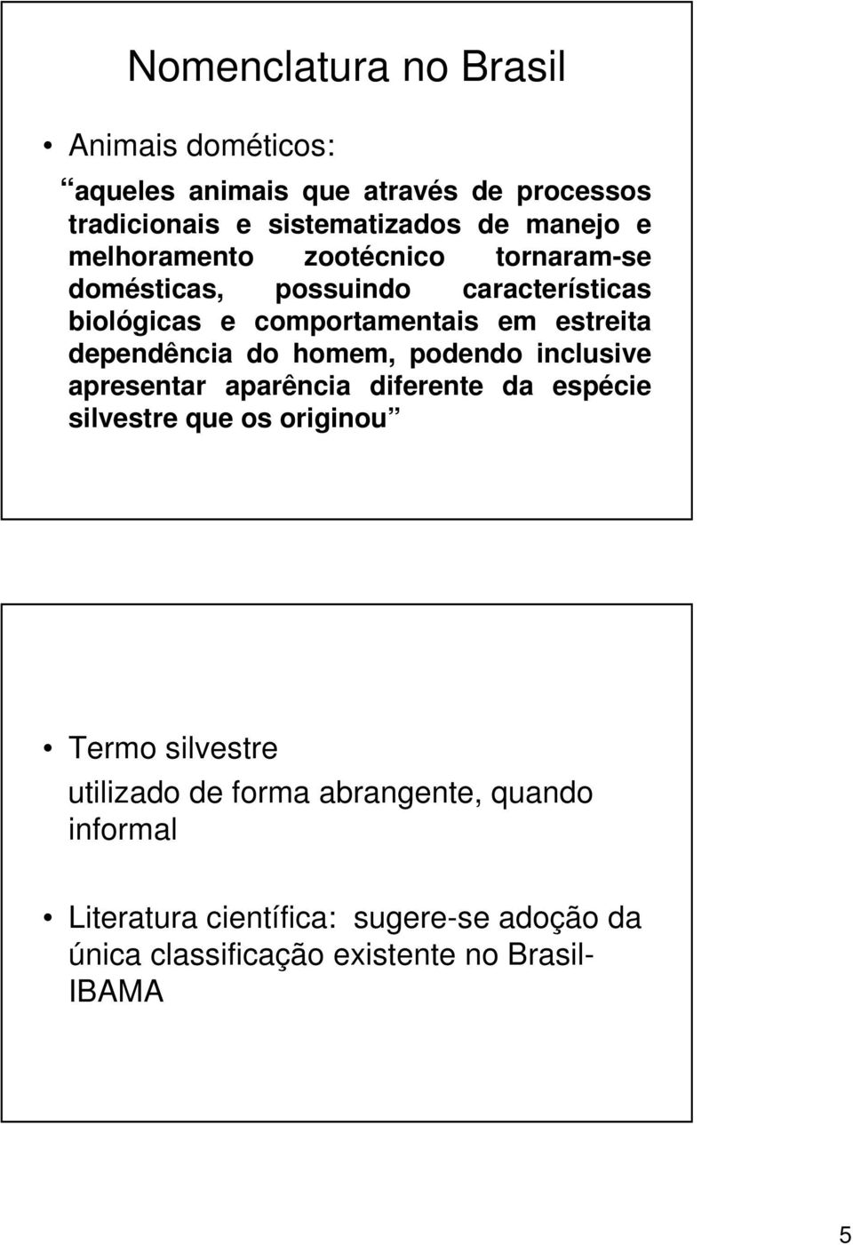 dependência do homem, podendo inclusive apresentar aparência diferente da espécie silvestre que os originou Termo silvestre