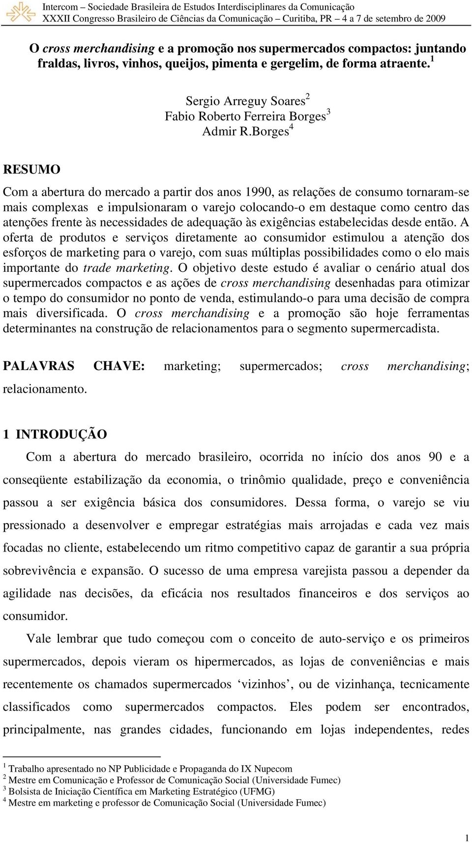 Borges 4 RESUMO Com a abertura do mercado a partir dos anos 1990, as relações de consumo tornaram-se mais complexas e impulsionaram o varejo colocando-o em destaque como centro das atenções frente às