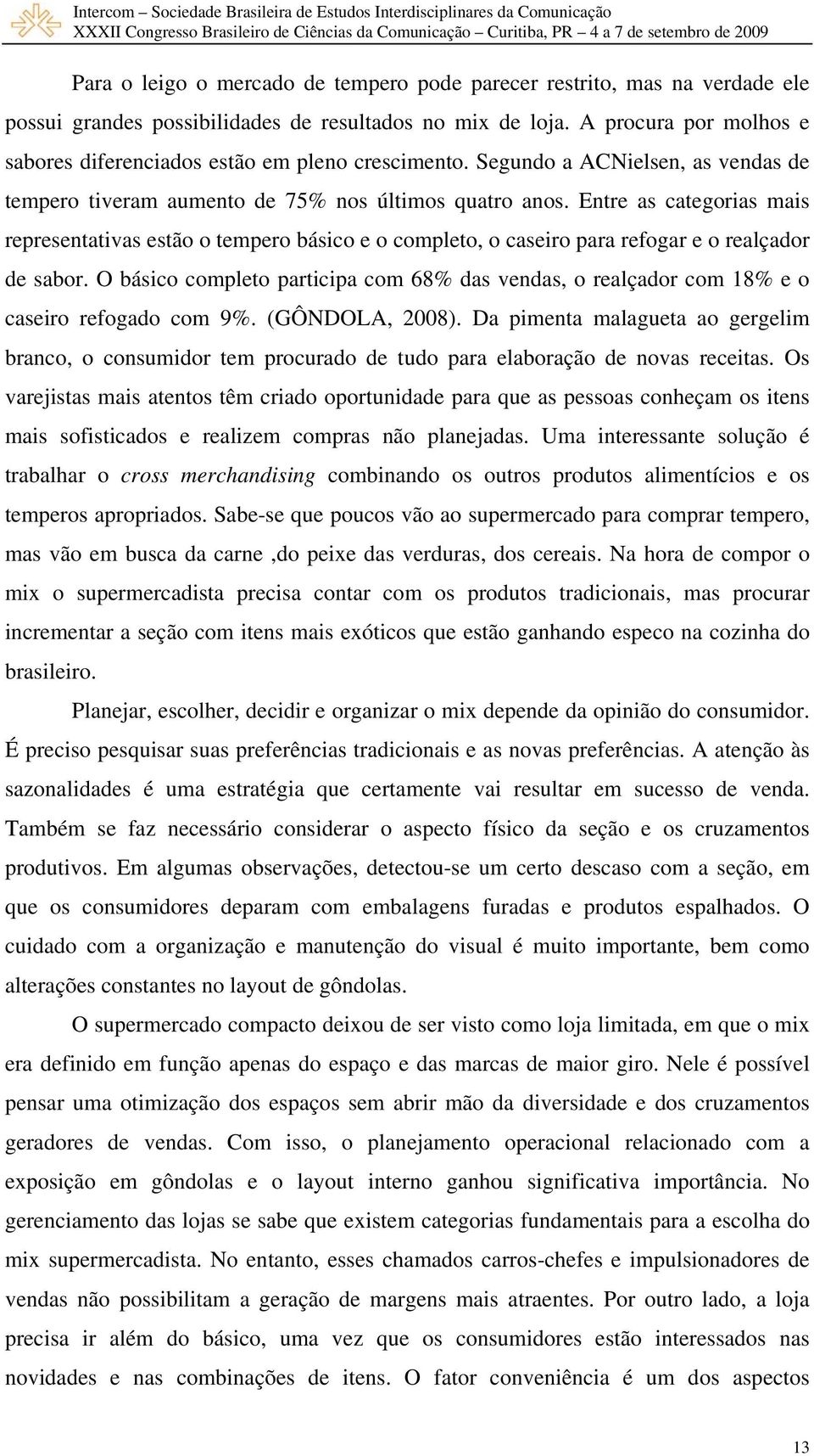 Entre as categorias mais representativas estão o tempero básico e o completo, o caseiro para refogar e o realçador de sabor.