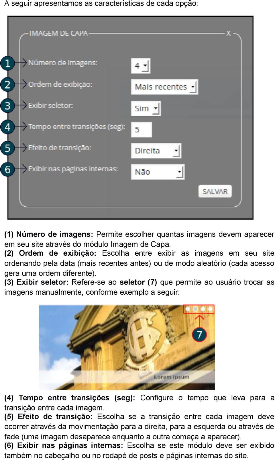 (3) Exibir seletor: Refere-se ao seletor (7) que permite ao usuário trocar as imagens manualmente, conforme exemplo a seguir: (4) Tempo entre transições (seg): Configure o tempo que leva para a