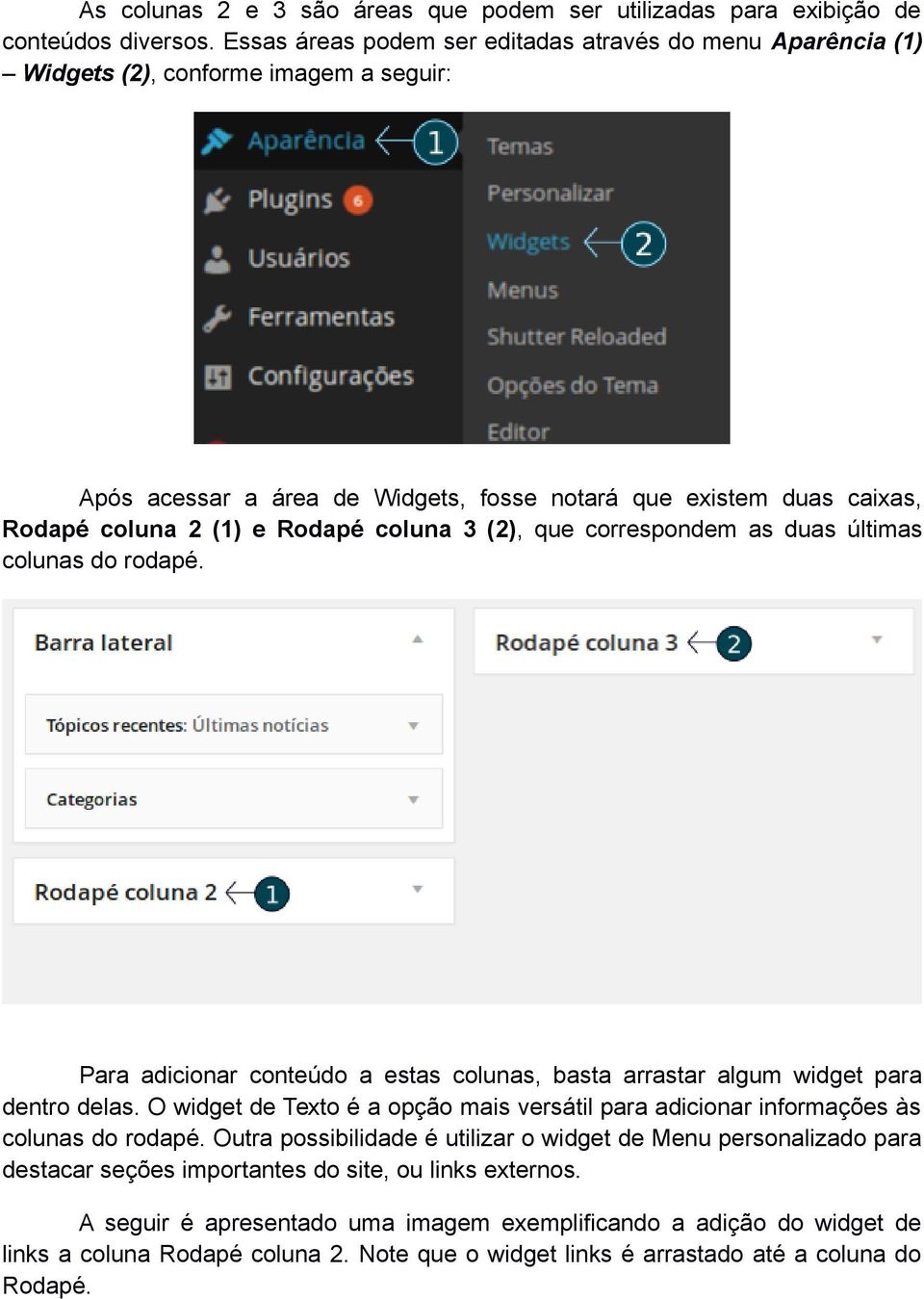 coluna 3 (2), que correspondem as duas últimas colunas do rodapé. Para adicionar conteúdo a estas colunas, basta arrastar algum widget para dentro delas.