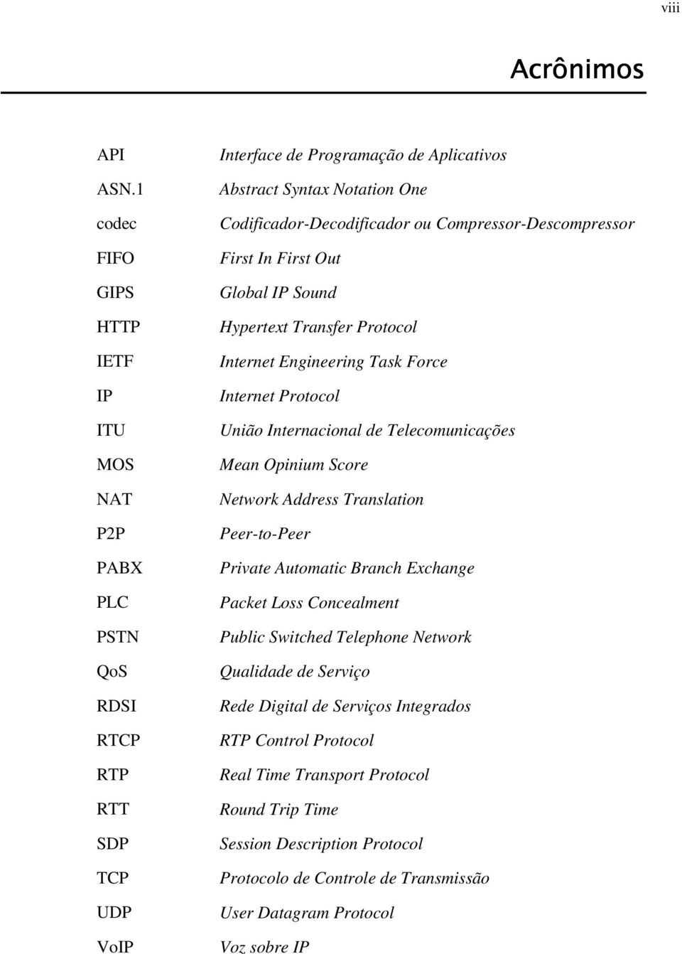 Codificador-Decodificador ou Compressor-Descompressor First In First Out Global IP Sound Hypertext Transfer Protocol Internet Engineering Task Force Internet Protocol União Internacional de