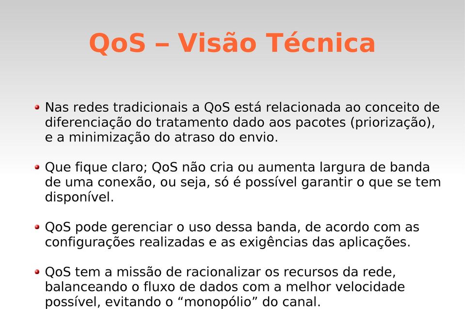 Que fique claro; QoS não cria ou aumenta largura de banda de uma conexão, ou seja, só é possível garantir o que se tem disponível.