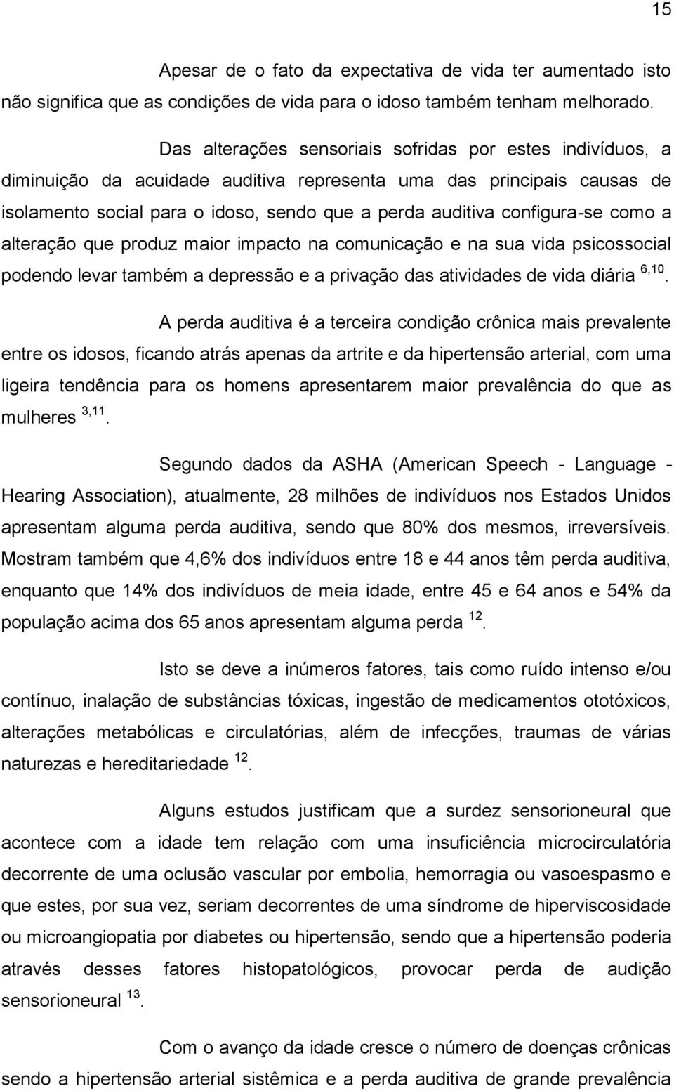 configura-se como a alteração que produz maior impacto na comunicação e na sua vida psicossocial podendo levar também a depressão e a privação das atividades de vida diária 6,10.