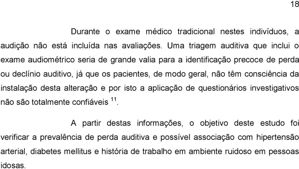 modo geral, não têm consciência da instalação desta alteração e por isto a aplicação de questionários investigativos não são totalmente confiáveis 11.