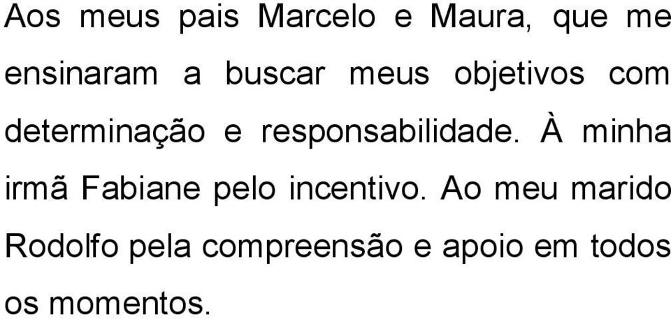 responsabilidade. À minha irmã Fabiane pelo incentivo.