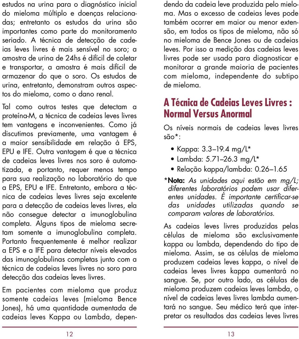 Os estudos de urina, entretanto, demonstram outros aspectos do mieloma, como o dano renal.