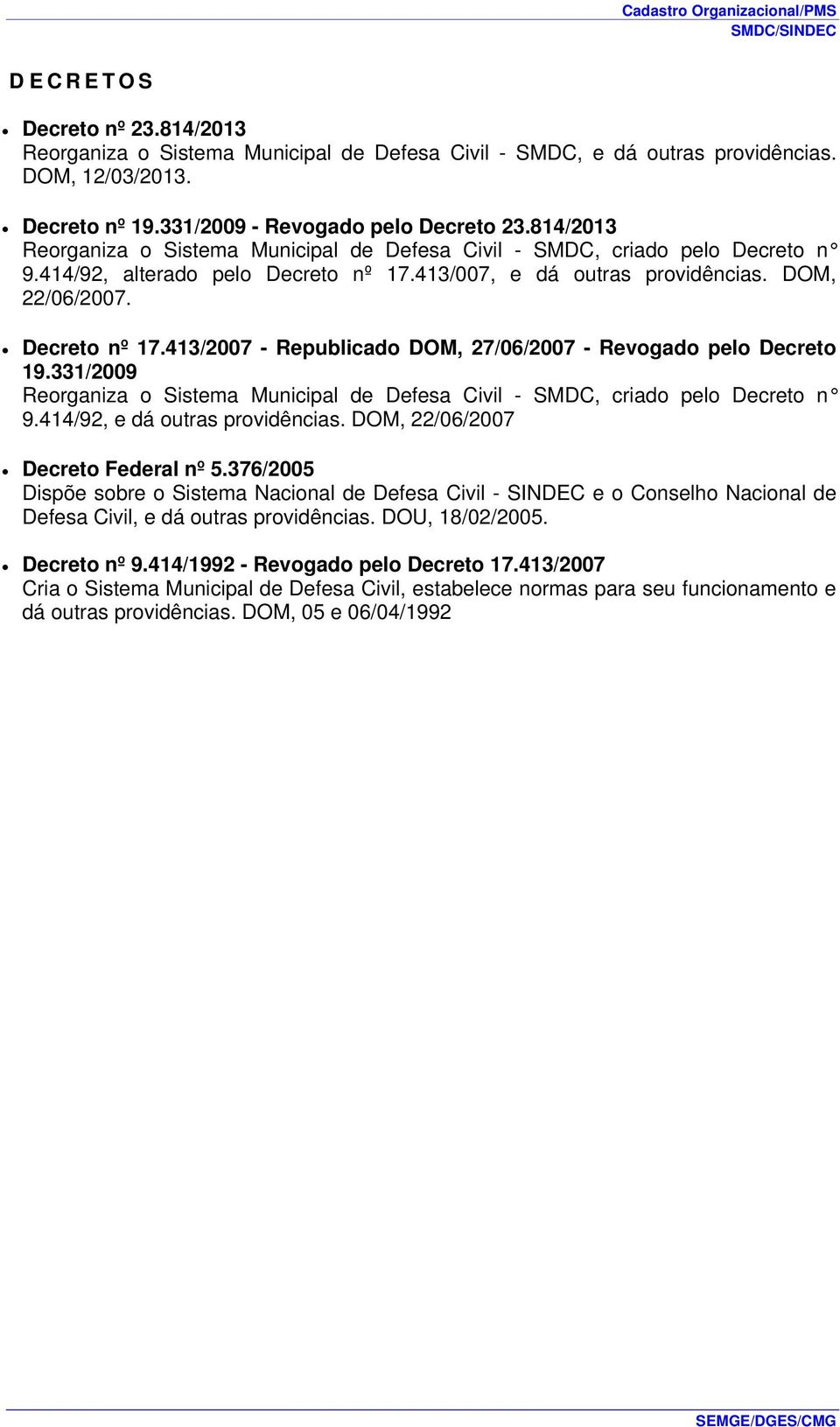 331/2009 Reorganiza o Sistema Municipal de Defesa Civil - SMDC, criado pelo Decreto n 9.414/92, e dá outras providências. DOM, 22/06/2007 Decreto Federal nº 5.