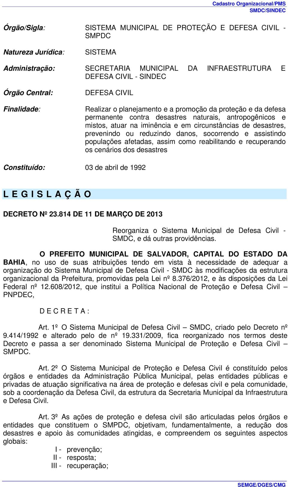 prevenindo ou reduzindo danos, socorrendo e assistindo populações afetadas, assim como reabilitando e recuperando os cenários dos desastres Constituído: 03 de abril de 1992 LEGISLAÇÃO DECRETO Nº 23.