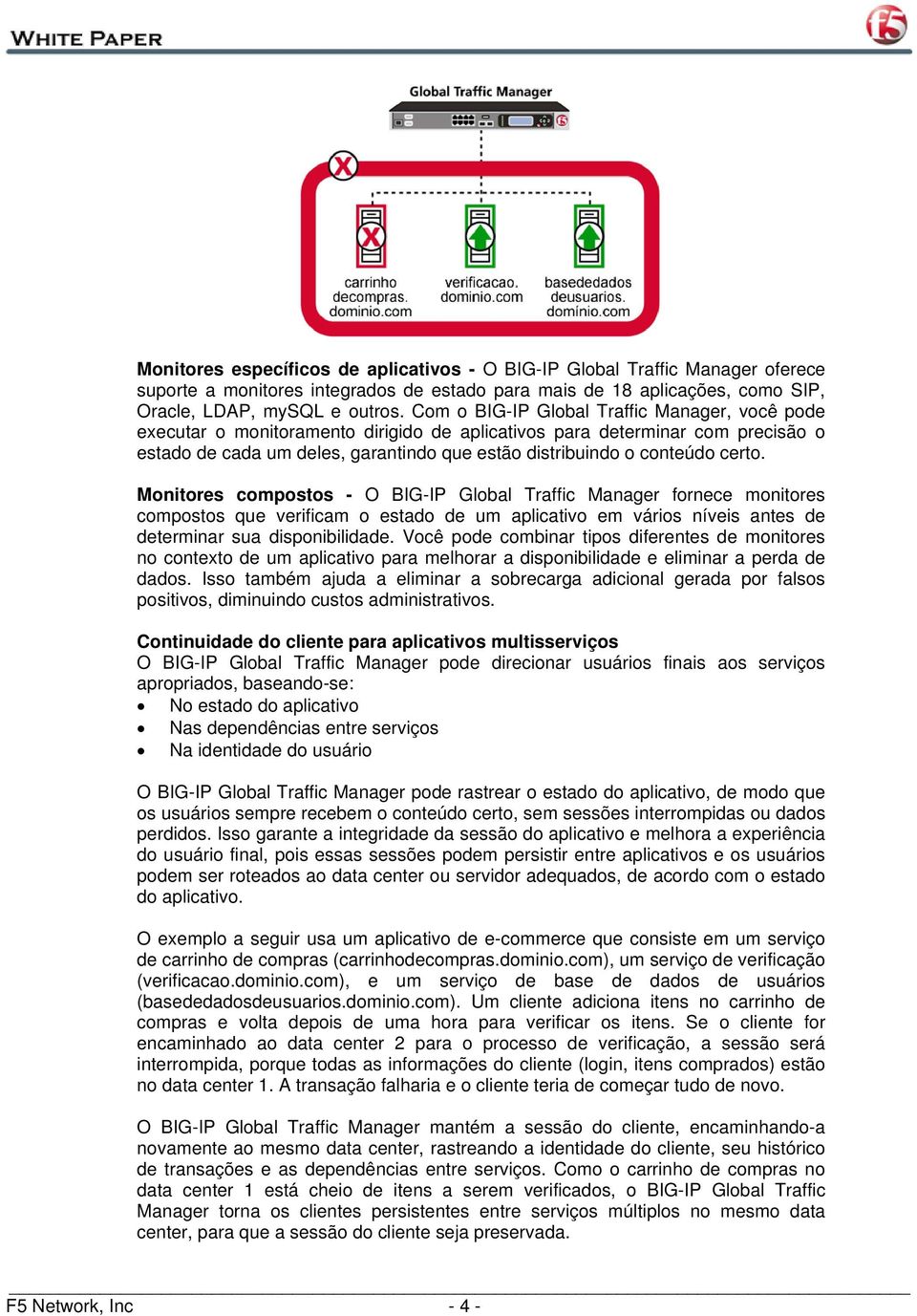 certo. Monitores compostos - O BIG-IP Global Traffic Manager fornece monitores compostos que verificam o estado de um aplicativo em vários níveis antes de determinar sua disponibilidade.