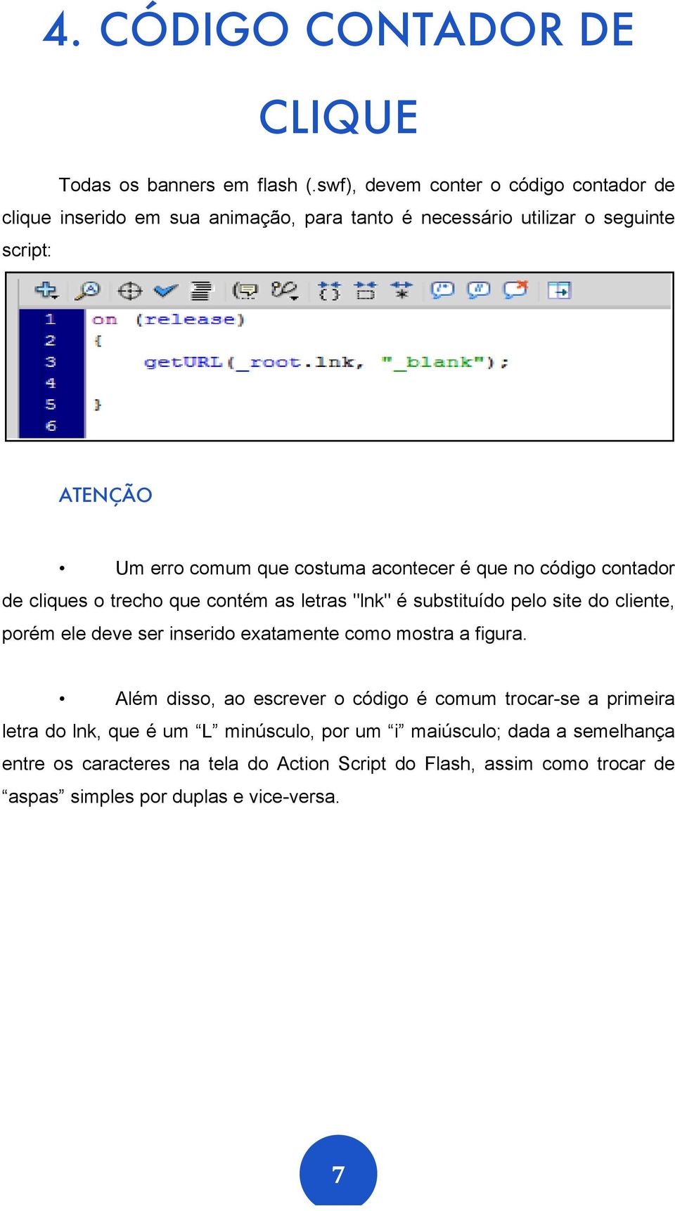 acontecer é que no código contador de cliques o trecho que contém as letras "lnk" é substituído pelo site do cliente, porém ele deve ser inserido exatamente como