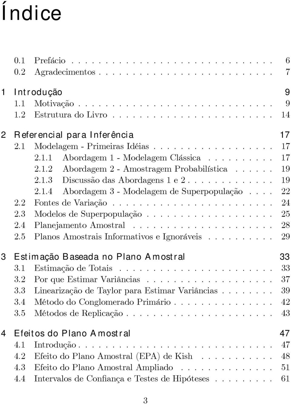 3 ModelosdeSuperpopulação... 25 2.4 PlanejamentoAmostral... 28 2.5 PlanosAmostraisInformativoseIgnoráveis... 29 3 Estimação Baseada no Plano Amostral 33 3.1 EstimaçãodeTotais... 33 3.2 PorqueEstimarVariâncias.