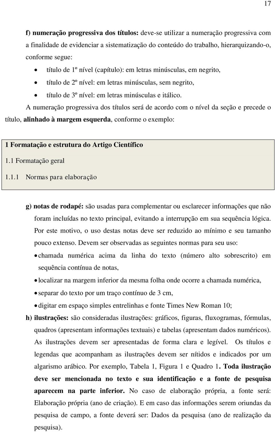 A numeração progressiva dos títulos será de acordo com o nível da seção e precede o título, alinhado à margem esquerda, conforme o exemplo: 1 Formatação e estrutura do Artigo Científico 1.