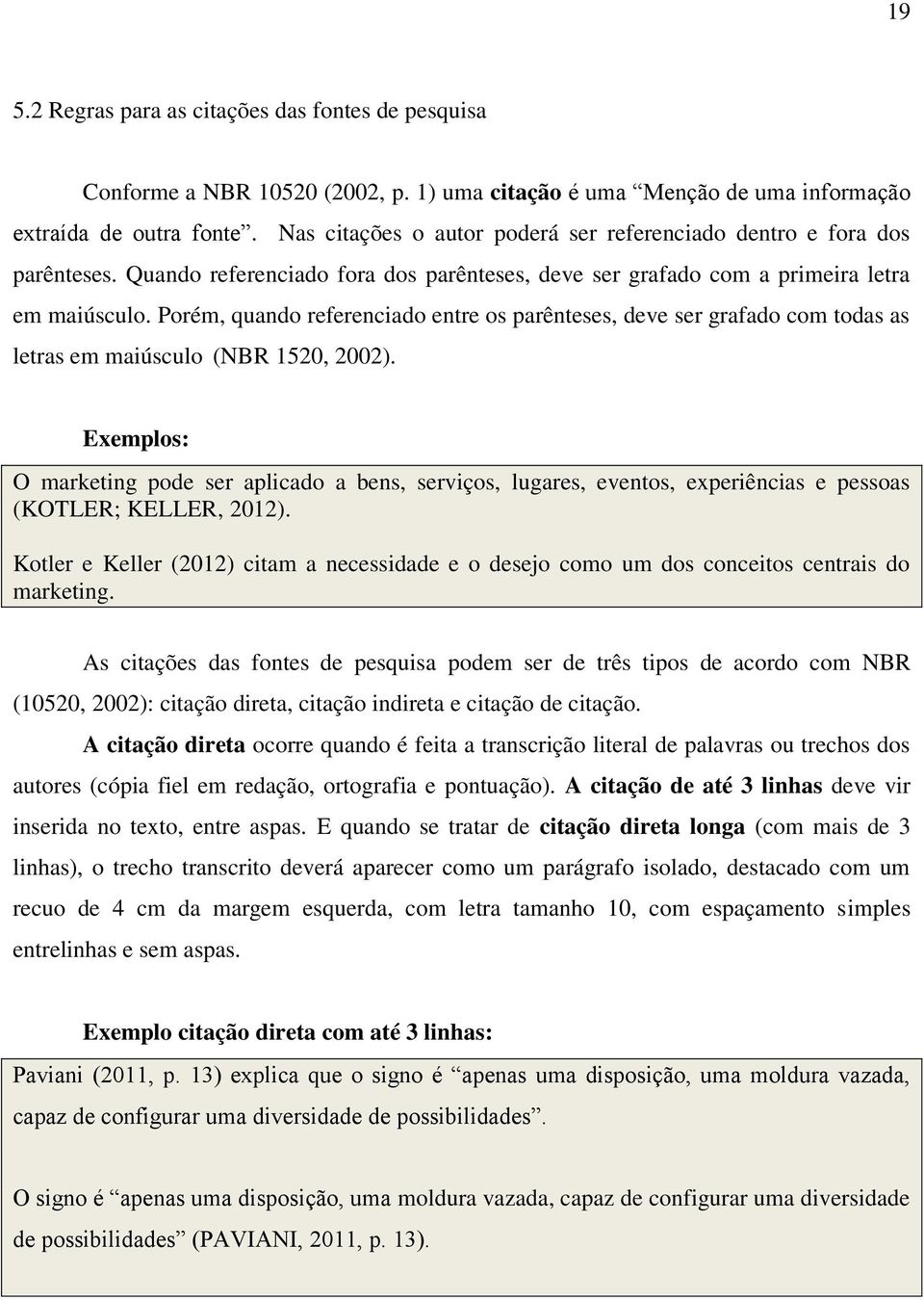 Porém, quando referenciado entre os parênteses, deve ser grafado com todas as letras em maiúsculo (NBR 1520, 2002).