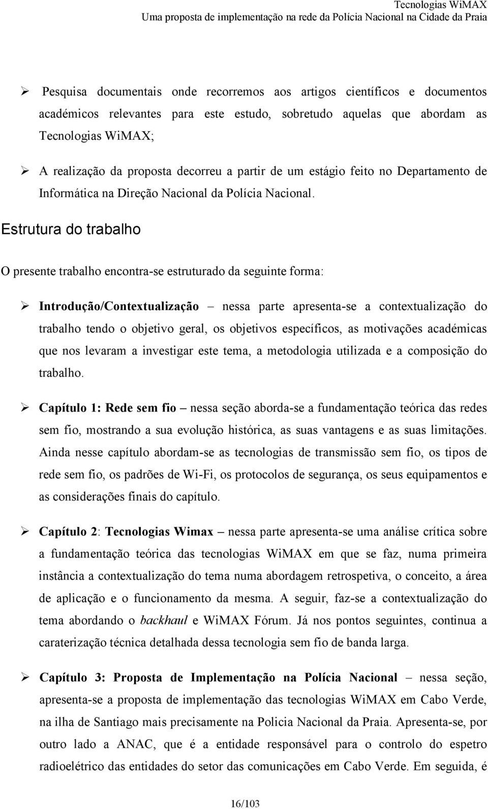 Estrutura do trabalho O presente trabalho encontra-se estruturado da seguinte forma: Introdução/Contextualização nessa parte apresenta-se a contextualização do trabalho tendo o objetivo geral, os