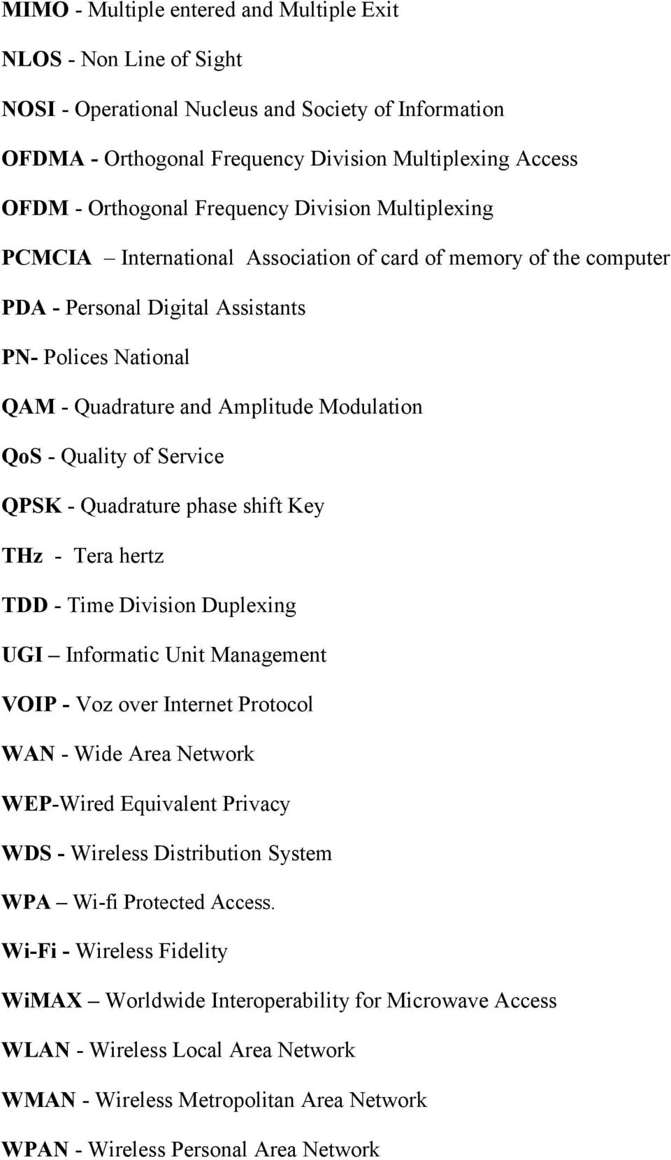 - Quality of Service QPSK - Quadrature phase shift Key THz - Tera hertz TDD - Time Division Duplexing UGI Informatic Unit Management VOIP - Voz over Internet Protocol WAN - Wide Area Network