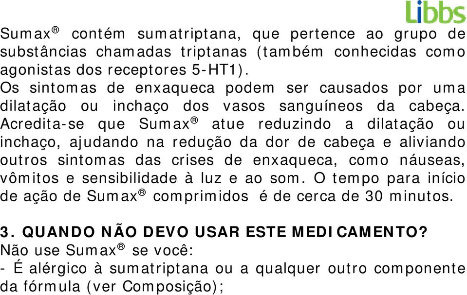 Acredita-se que Sumax atue reduzindo a dilatação ou inchaço, ajudando na redução da dor de cabeça e aliviando outros sintomas das crises de enxaqueca, como náuseas,