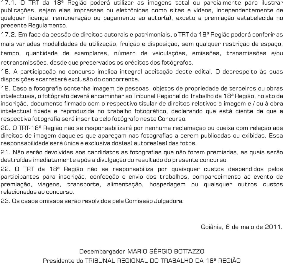 Em face da cessão de direitos autorais e patrimoniais, o TRT da 18ª Região poderá conferir as mais variadas modalidades de utilização, fruição e disposição, sem qualquer restrição de espaço, tempo,