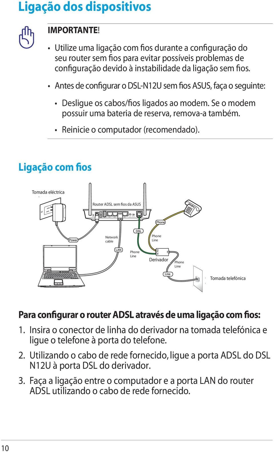 Antes de configurar o DSL-N12U sem fios ASUS, faça o seguinte: Desligue os cabos/fios ligados ao modem. Se o modem possuir uma bateria de reserva, remova-a também. Reinicie o computador (recomendado).