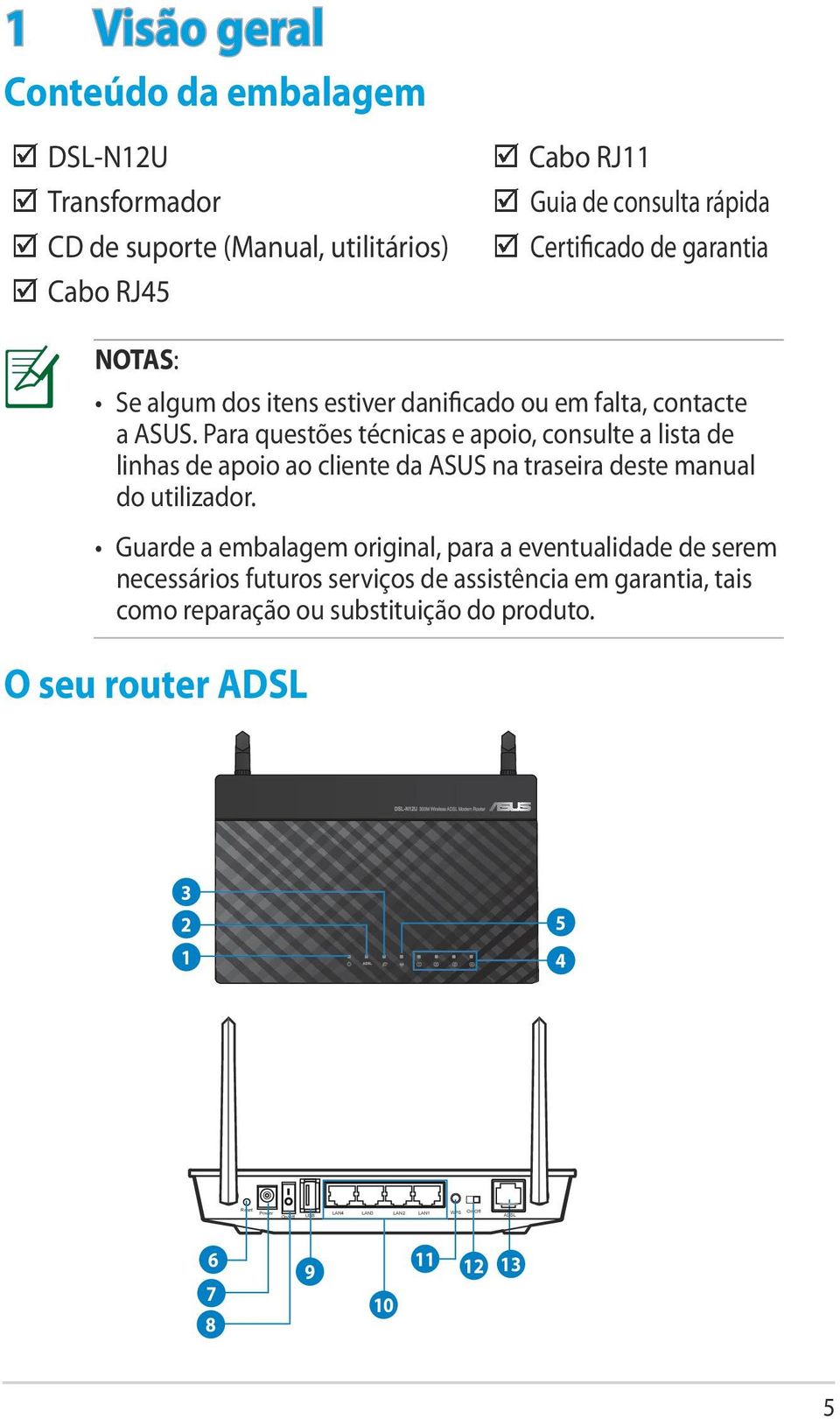 Para questões técnicas e apoio, consulte a lista de linhas de apoio ao cliente da ASUS na traseira deste manual do utilizador.