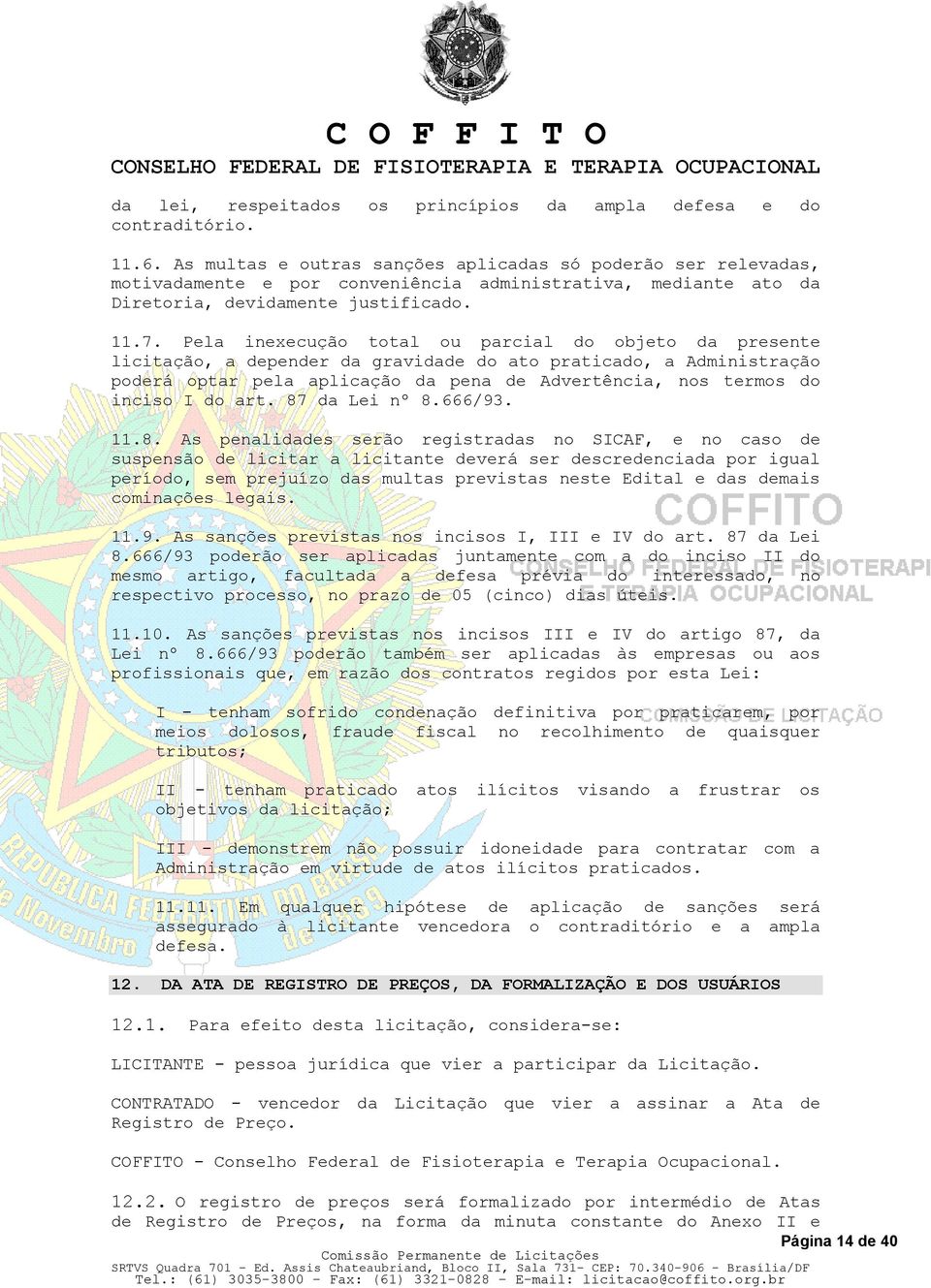 Pela inexecução total ou parcial do objeto da presente licitação, a depender da gravidade do ato praticado, a Administração poderá optar pela aplicação da pena de Advertência, nos termos do inciso I