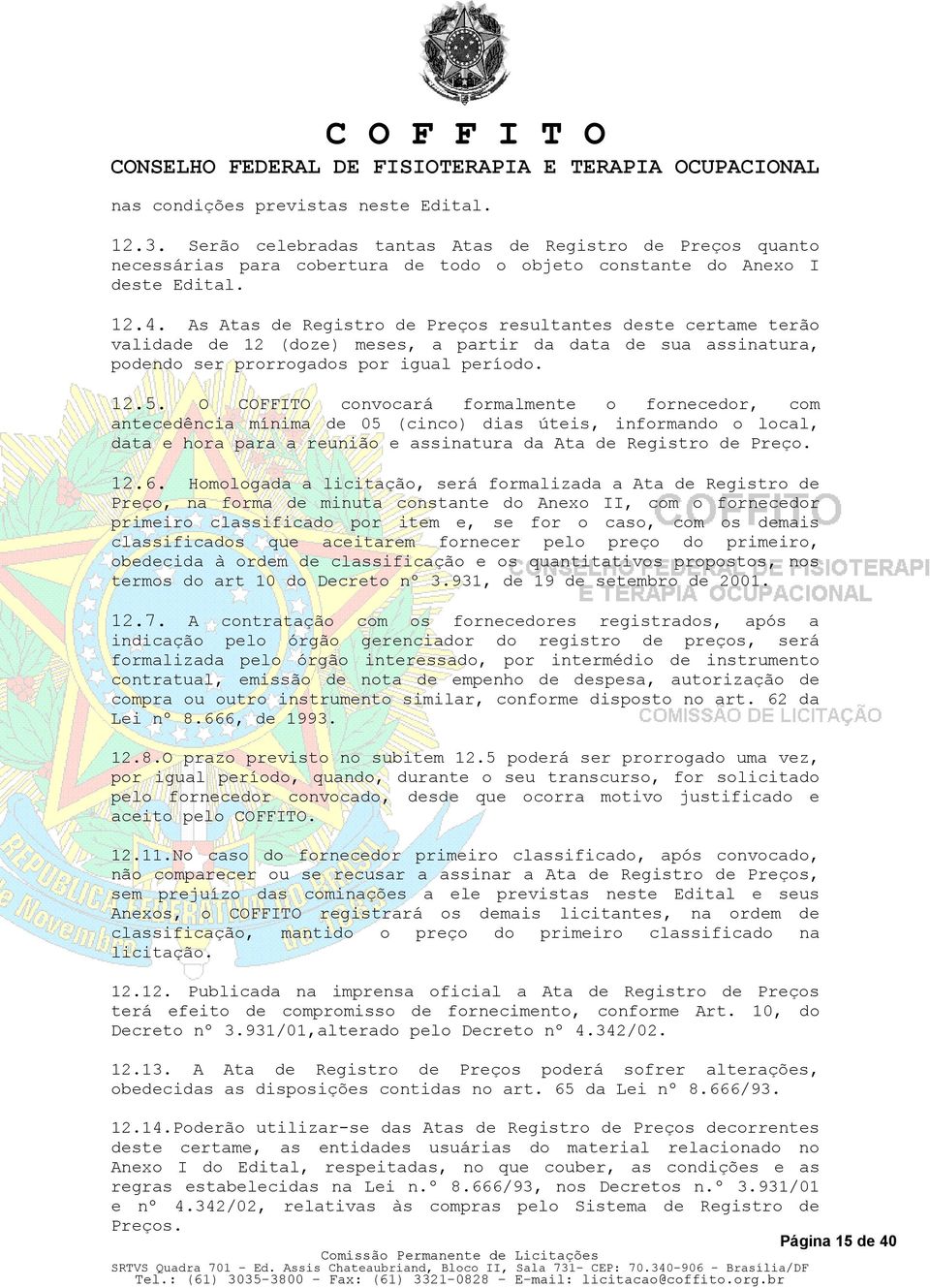 O COFFITO convocará formalmente o fornecedor, com antecedência mínima de 05 (cinco) dias úteis, informando o local, data e hora para a reunião e assinatura da Ata de Registro de Preço. 12.6.