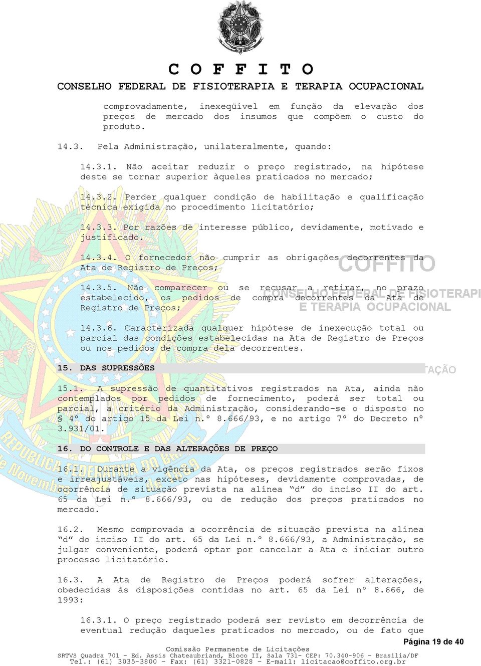 Perder qualquer condição de habilitação e qualificação técnica exigida no procedimento licitatório; 14.3.3. Por razões de interesse público, devidamente, motivado e justificado. 14.3.4. O fornecedor não cumprir as obrigações decorrentes da Ata de Registro de Preços; 14.