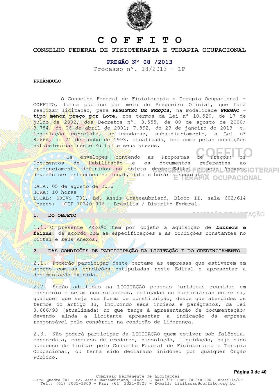 - tipo menor preço por Lote, nos termos da Lei nº 10.520, de 17 de julho de 2002, dos Decretos nº. 3.555, de 08 de agosto de 2000; 3.784, de 06 de abril de 2001; 7.