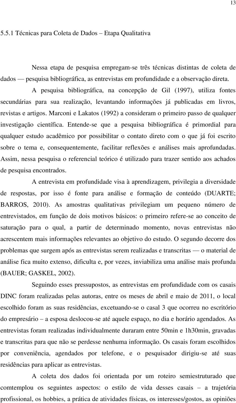 Marconi e Lakatos (1992) a consideram o primeiro passo de qualquer investigação científica.