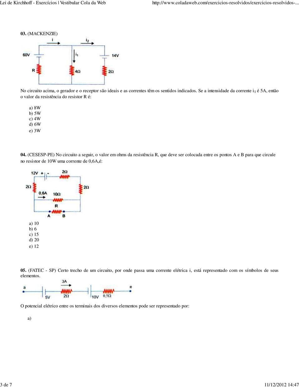 (CESESP-PE) No circuito a seguir, o valor em ohms da resistência R, que deve ser colocada entre os pontos A e B para que circule no resistor de 10W uma corrente de 0,6A,é: