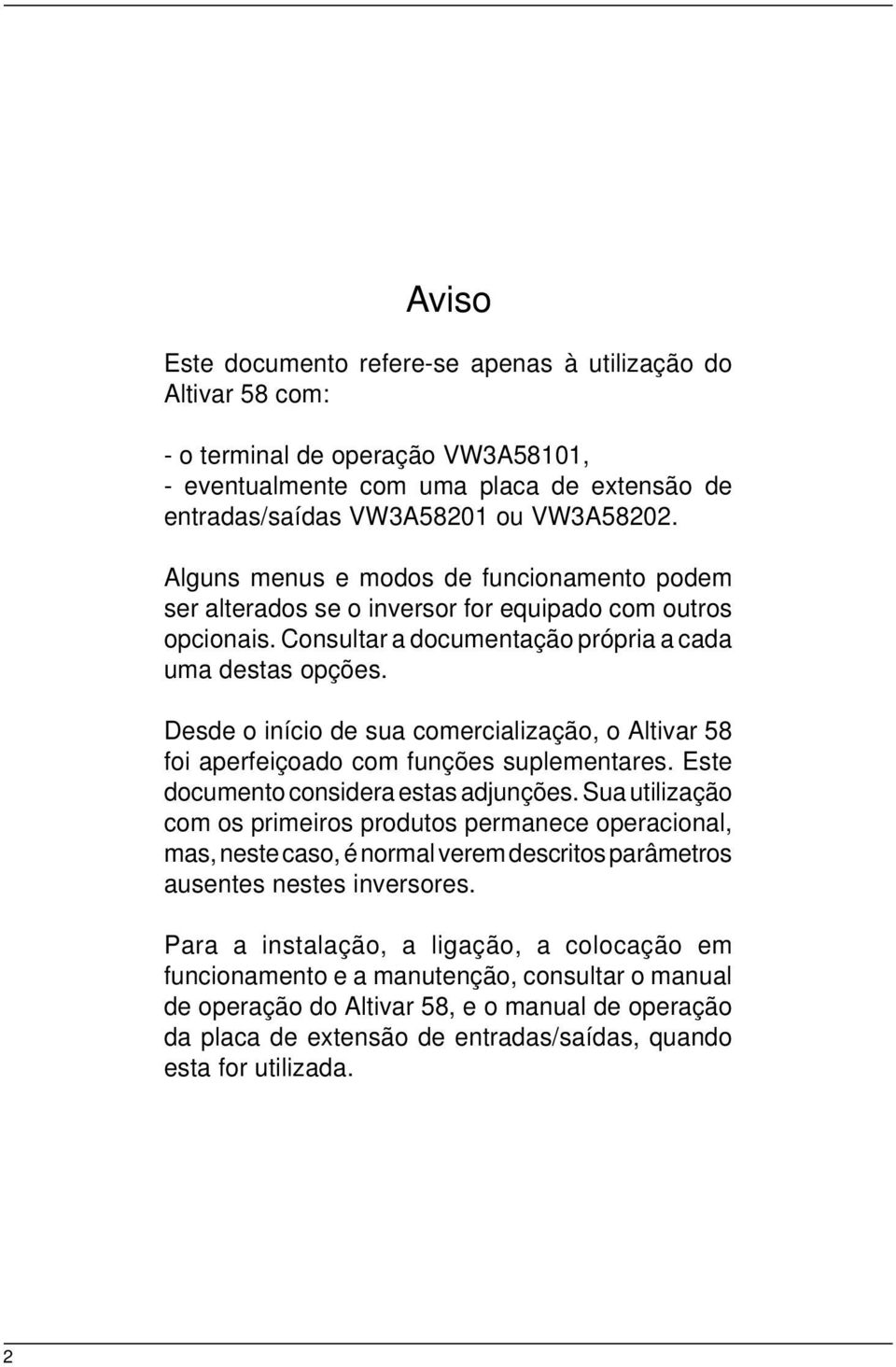 Desde o início de sua comercialização, o Altivar 58 foi aperfeiçoado com funções suplementares. Este documento considera estas adjunções.