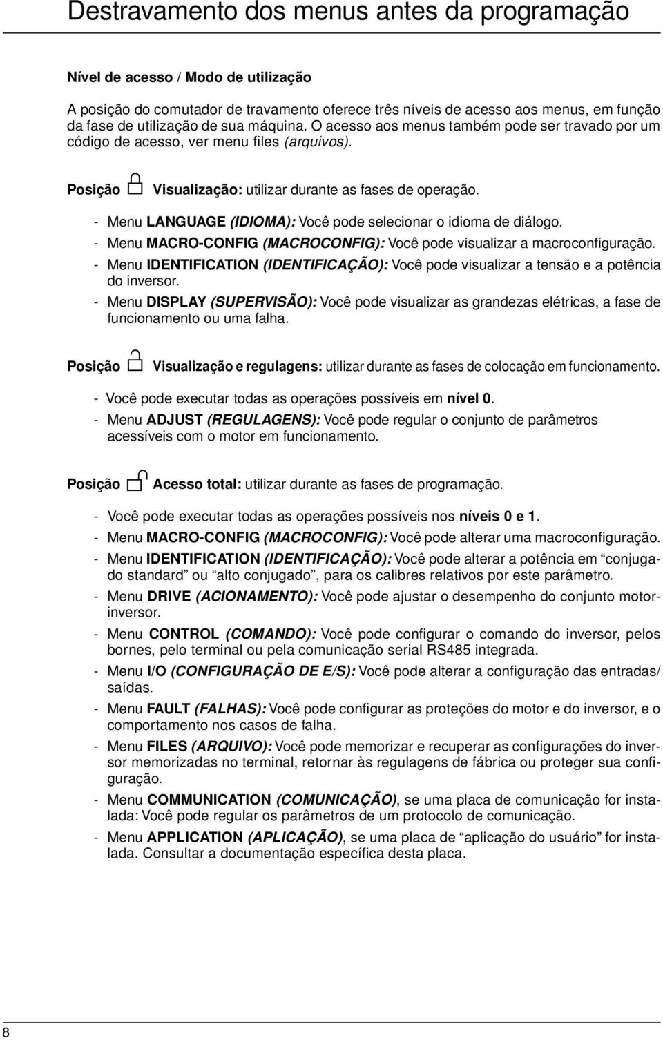 - Menu LANGUAGE (IDIOMA): Você pode selecionar o idioma de diálogo. - Menu MACRO-CONFIG (MACROCONFIG): Você pode visualizar a macroconfiguração.