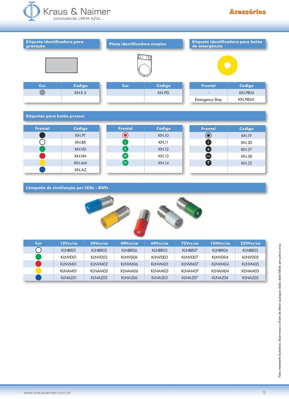 AZ Lâmpada de sinalização por LEDs - BA9s Cor 12Vcc/ca 24Vcc/ca 48Vcc/ca 60Vcc/ca 72Vcc/ca 0Vcc/ca 0Vcc/ca KLNBR01 KLNBR02 KLNBR06 KLNBR03 KLNBR07 KLNBR04 KLNBR05 KLNVD01 KLNVD02 KLNVD06 KLNVD03