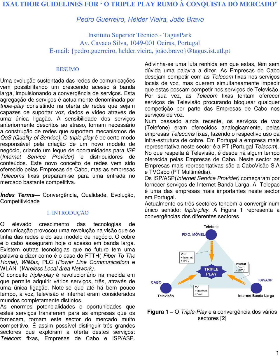 pt RESUMO Uma evolução sustentada das redes de comunicações vem possibilitando um crescendo acesso à banda larga, impulsionando a convergência de serviços.