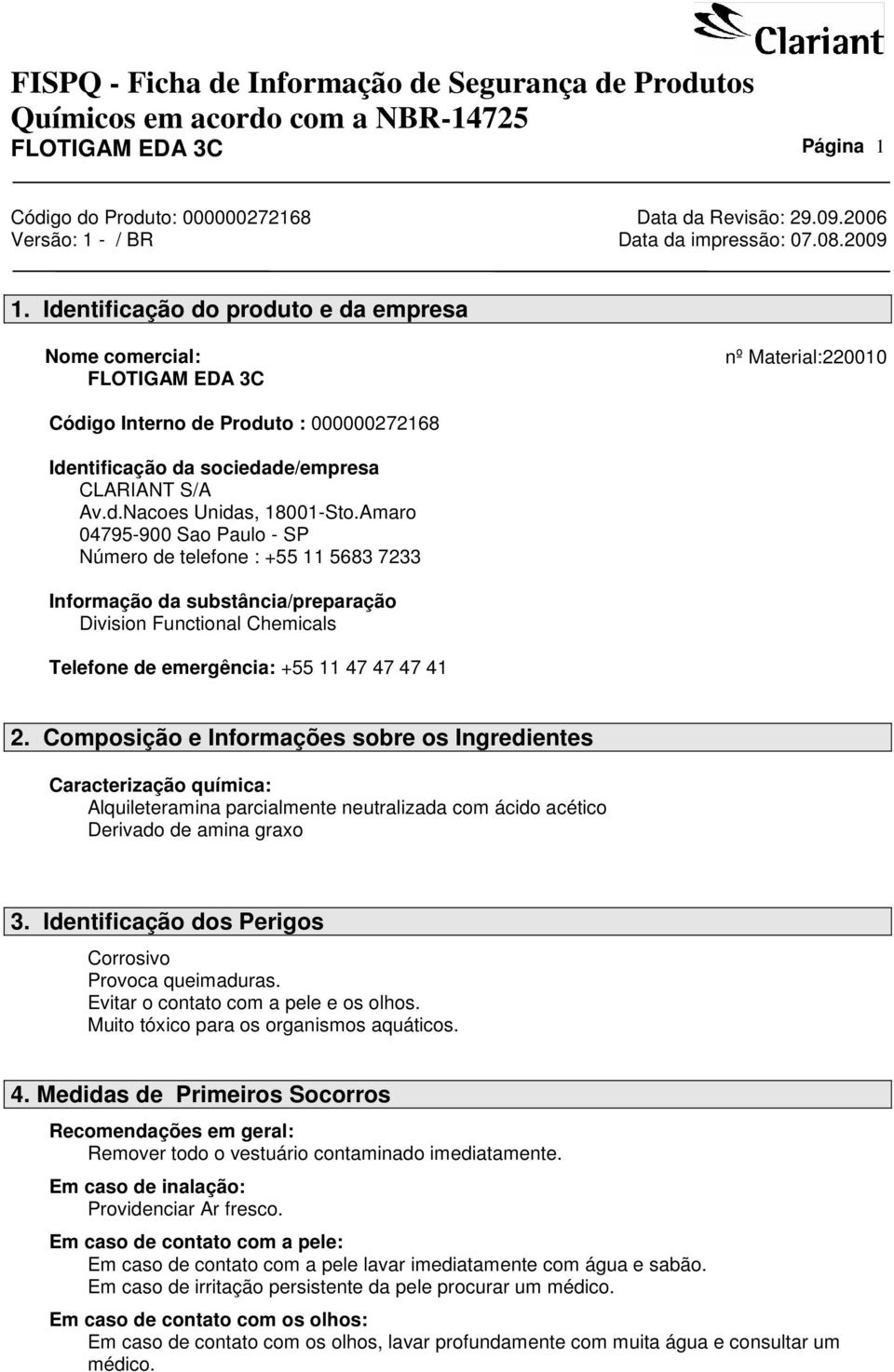 Amaro 04795-900 Sao Paulo - SP Número de telefone : +55 11 5683 7233 Informação da substância/preparação Division Functional Chemicals Telefone de emergência: +55 11 47 47 47 41 2.
