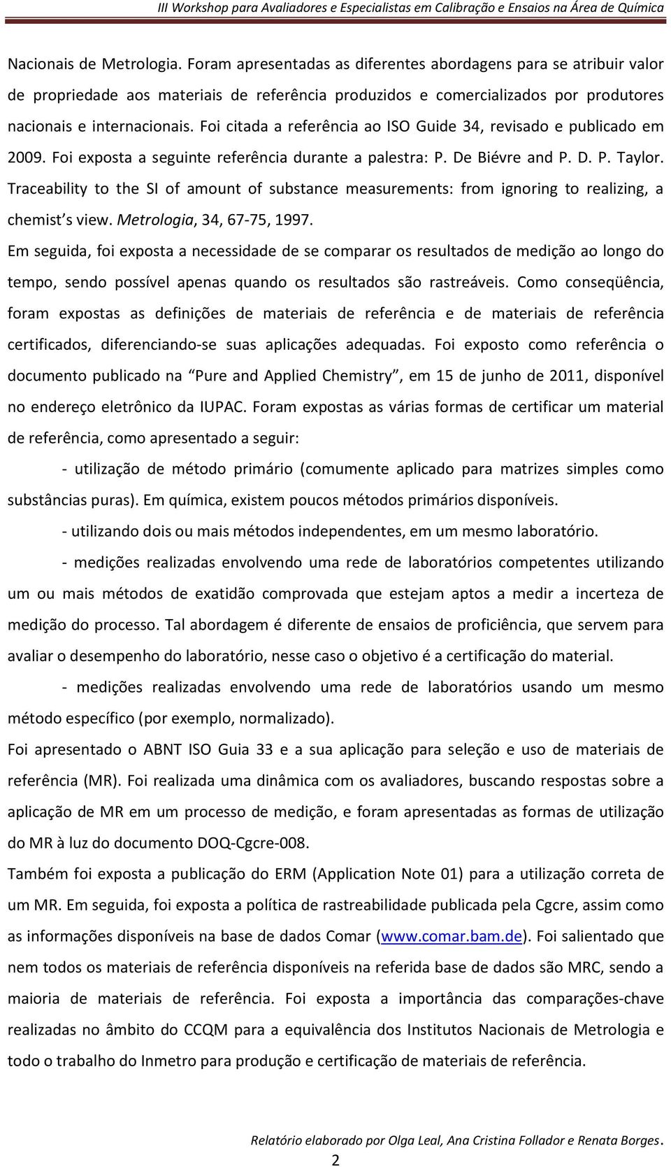 Foi citada a referência ao ISO Guide 34, revisado e publicado em 2009. Foi exposta a seguinte referência durante a palestra: P. De Biévre and P. D. P. Taylor.