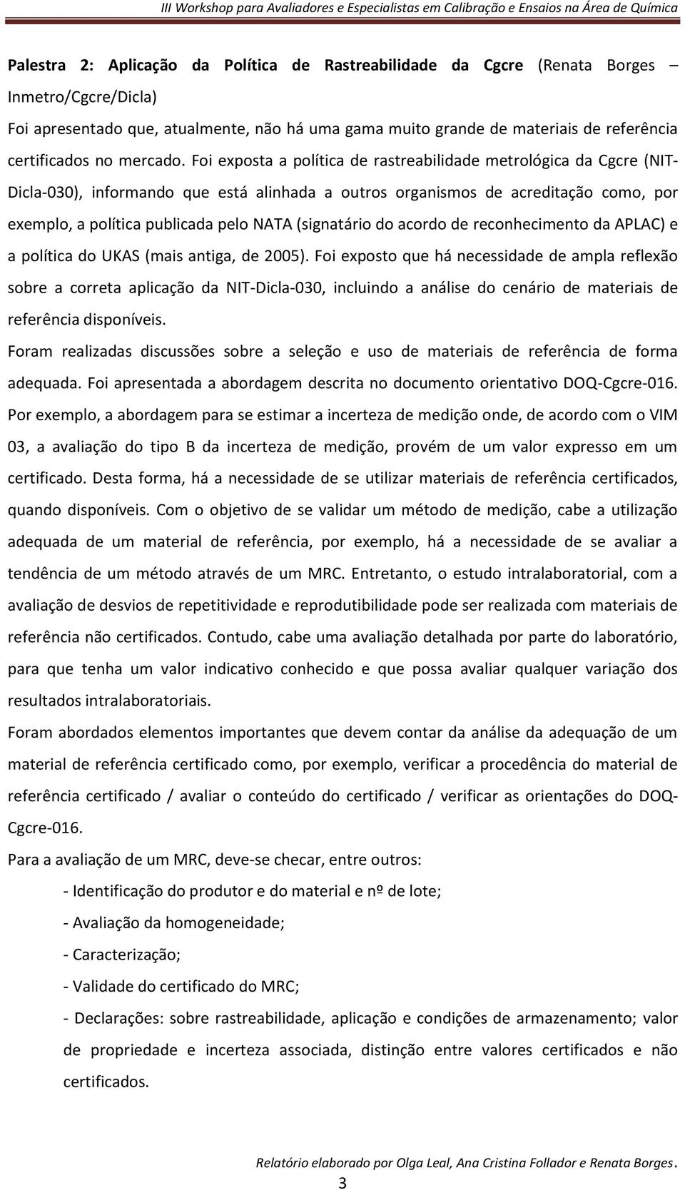 Foi exposta a política de rastreabilidade metrológica da Cgcre (NIT- Dicla-030), informando que está alinhada a outros organismos de acreditação como, por exemplo, a política publicada pelo NATA