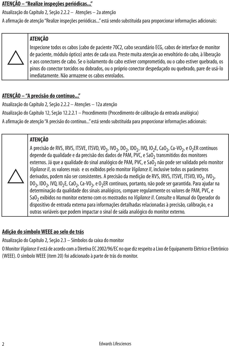 óptico) antes de cada uso. Preste muita atenção ao envoltório do cabo, à liberação e aos conectores de cabo.