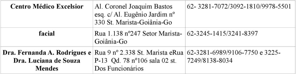 138 nº247 Setor Marista- Rua 9 nº 2.338 St. Marista erua P-13 Qd. 78 nº106 sala 02 st.