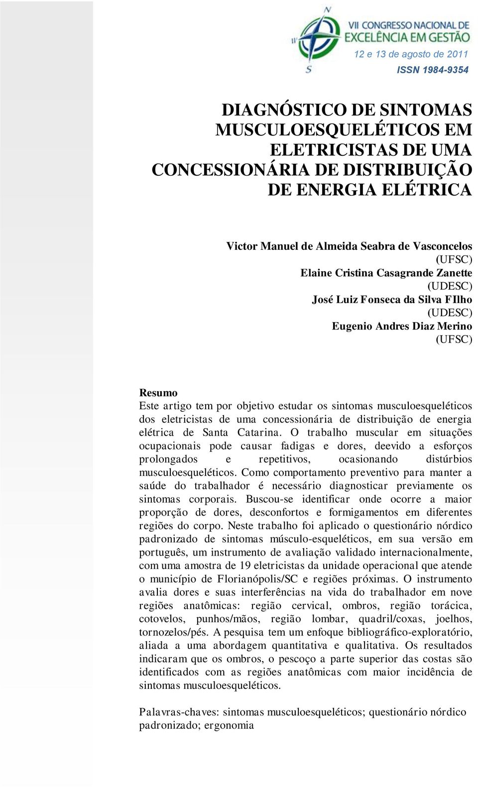 eletricistas de uma concessionária de distribuição de energia elétrica de Santa Catarina.