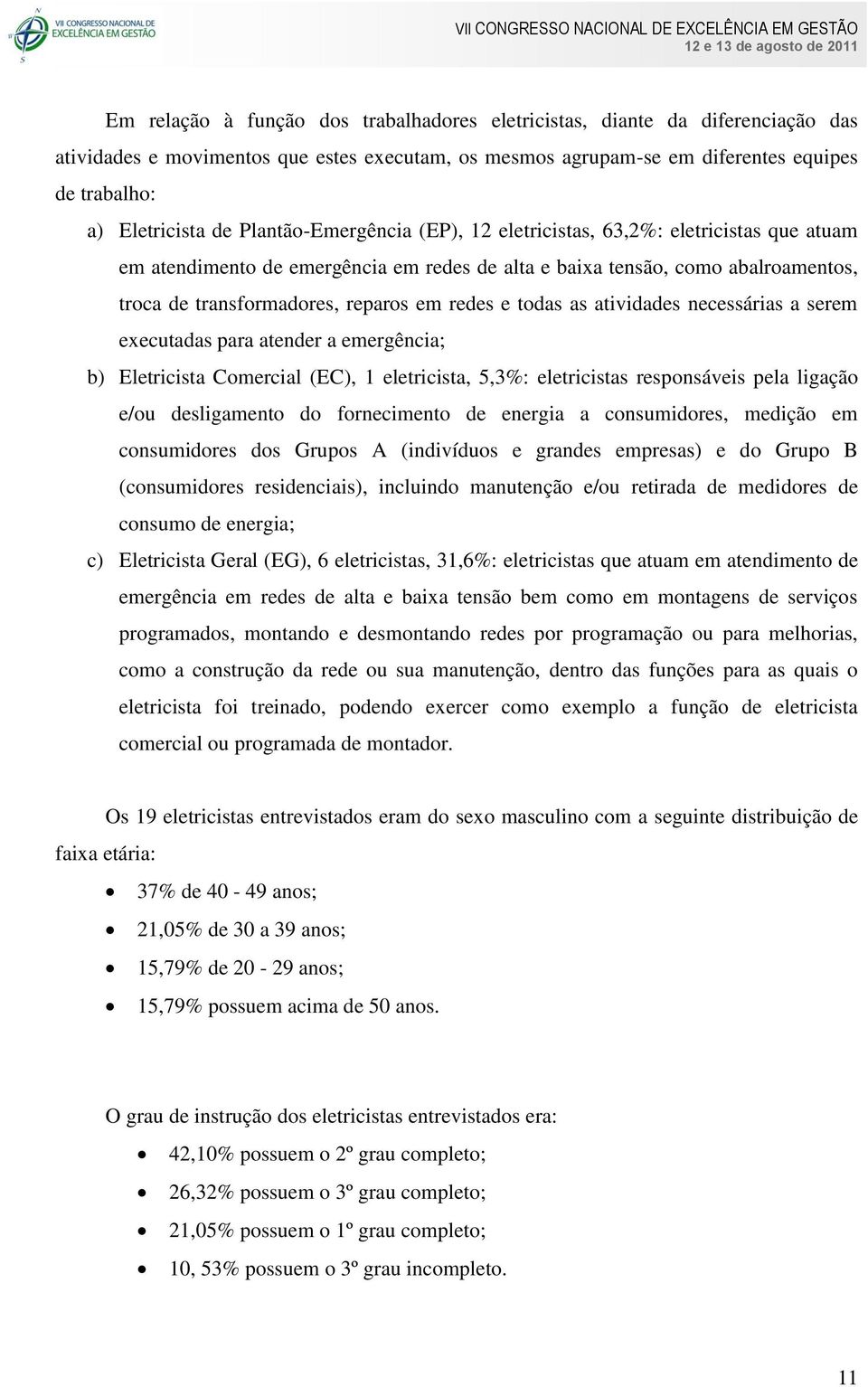 todas as atividades necessárias a serem executadas para atender a emergência; b) Eletricista Comercial (EC), 1 eletricista, 5,3%: eletricistas responsáveis pela ligação e/ou desligamento do