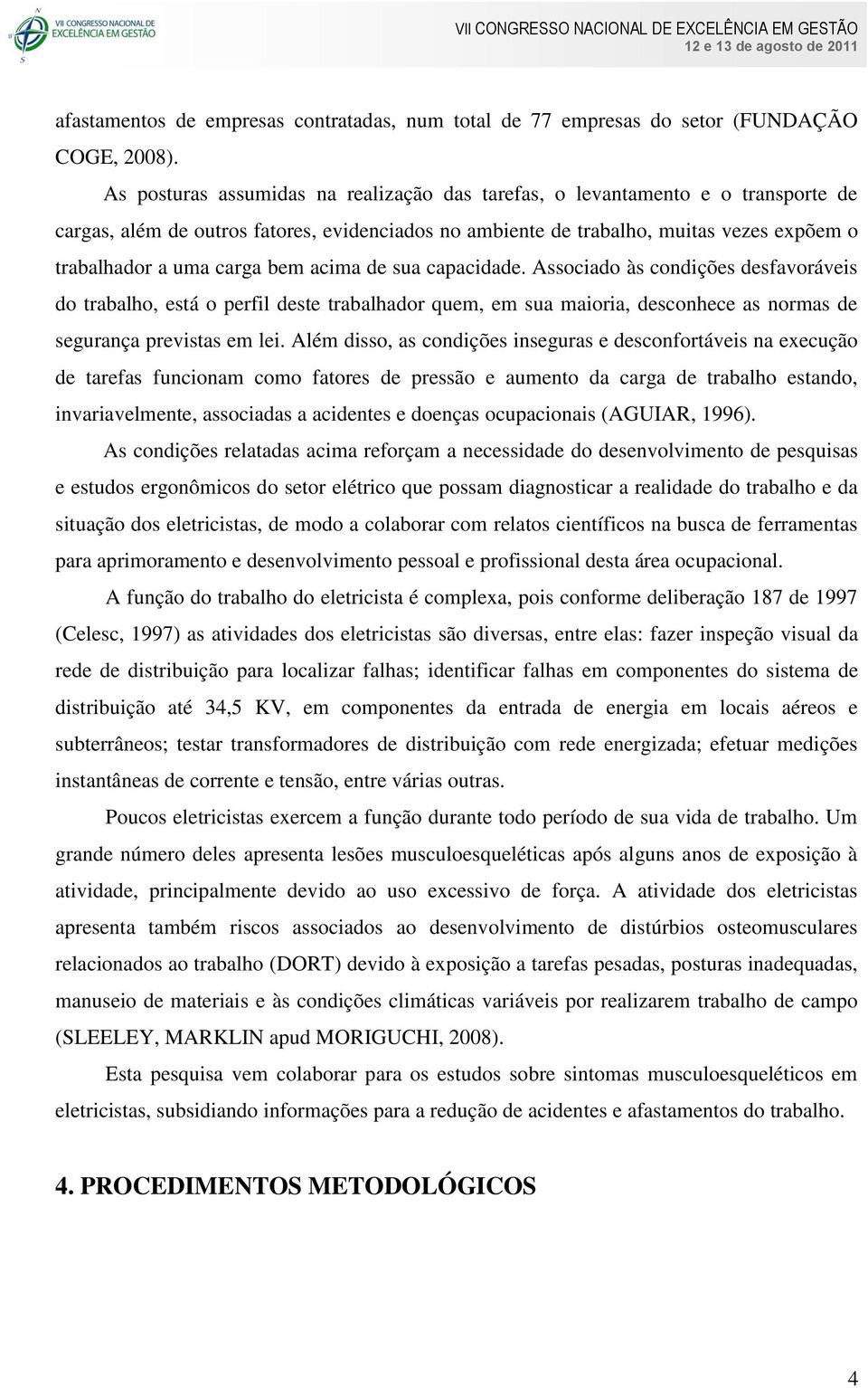 bem acima de sua capacidade. Associado às condições desfavoráveis do trabalho, está o perfil deste trabalhador quem, em sua maioria, desconhece as normas de segurança previstas em lei.